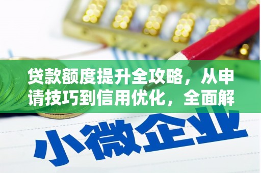 萝北贷款额度提升全攻略，从申请技巧到信用优化，全面解析