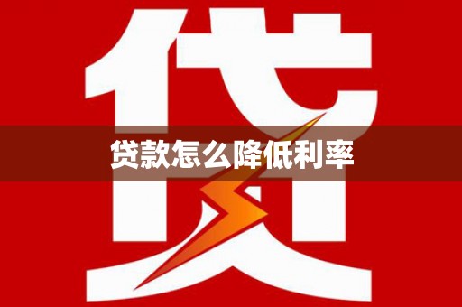 萝北贷款怎么降低利率