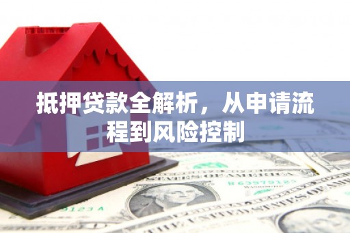 萝北抵押贷款全解析，从申请流程到风险控制
