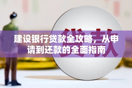 萝北建设银行贷款全攻略，从申请到还款的全面指南