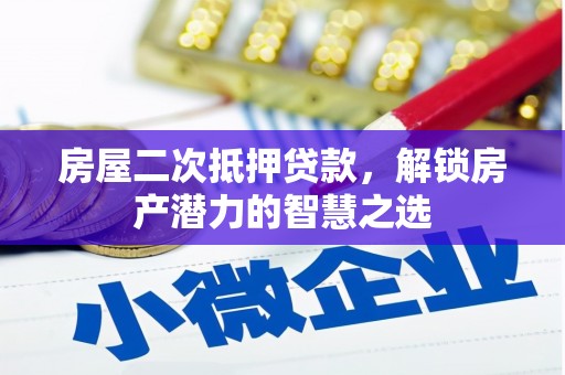 萝北房屋二次抵押贷款，解锁房产潜力的智慧之选