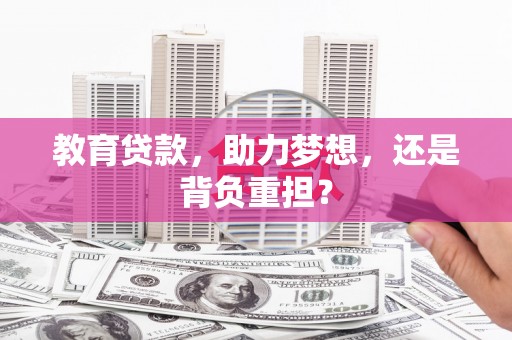 萝北教育贷款，助力梦想，还是背负重担？