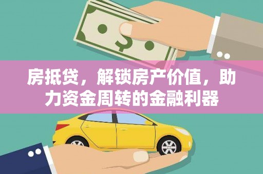萝北房抵贷，解锁房产价值，助力资金周转的金融利器