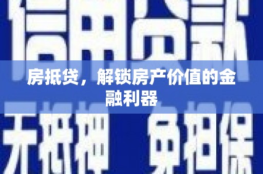 萝北房抵贷，解锁房产价值的金融利器