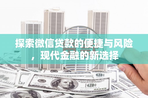 萝北探索微信贷款的便捷与风险，现代金融的新选择