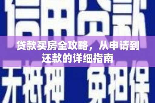 萝北贷款买房全攻略，从申请到还款的详细指南