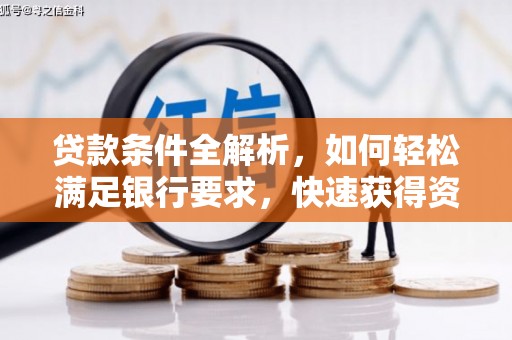 萝北贷款条件全解析，如何轻松满足银行要求，快速获得资金支持