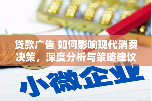 萝北贷款广告 如何影响现代消费决策，深度分析与策略建议