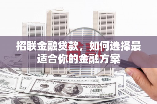 萝北招联金融贷款，如何选择最适合你的金融方案
