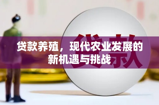萝北贷款养殖，现代农业发展的新机遇与挑战