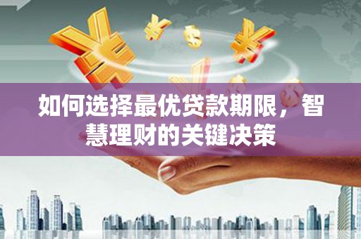 萝北如何选择最优贷款期限，智慧理财的关键决策