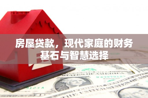 萝北房屋贷款，现代家庭的财务基石与智慧选择