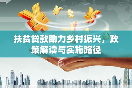 萝北扶贫贷款助力乡村振兴，政策解读与实施路径
