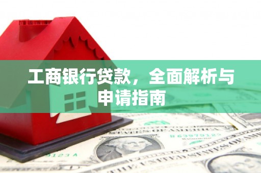 萝北工商银行贷款，全面解析与申请指南