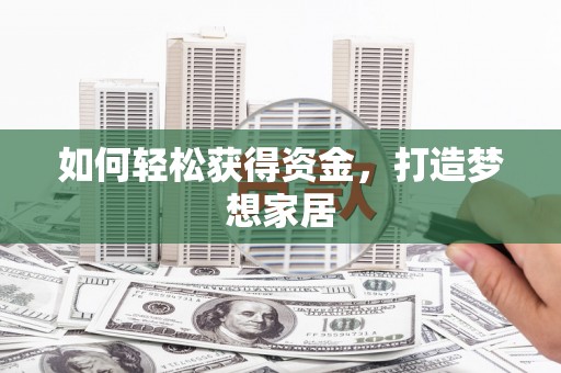 萝北如何轻松获得资金，打造梦想家居