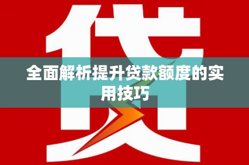 萝北全面解析提升贷款额度的实用技巧