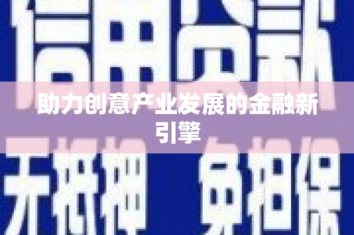 萝北助力创意产业发展的金融新引擎