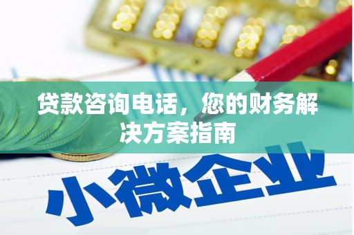 萝北贷款咨询电话，您的财务解决方案指南