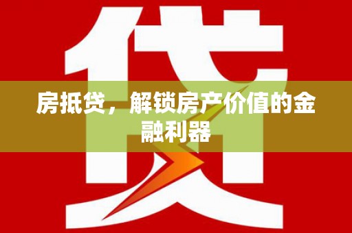 萝北房抵贷，解锁房产价值的金融利器