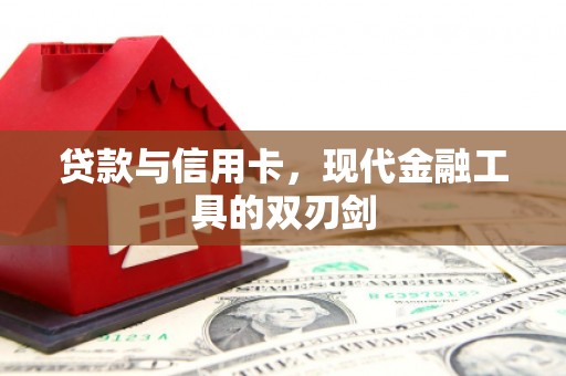 萝北贷款与信用卡，现代金融工具的双刃剑