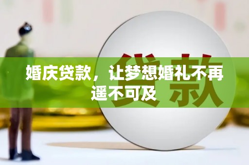 萝北婚庆贷款，让梦想婚礼不再遥不可及