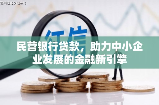 萝北民营银行贷款，助力中小企业发展的金融新引擎
