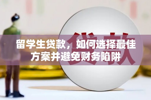 萝北留学生贷款，如何选择最佳方案并避免财务陷阱