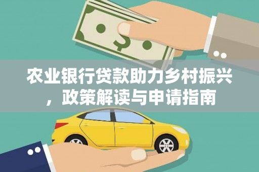 萝北农业银行贷款助力乡村振兴，政策解读与申请指南