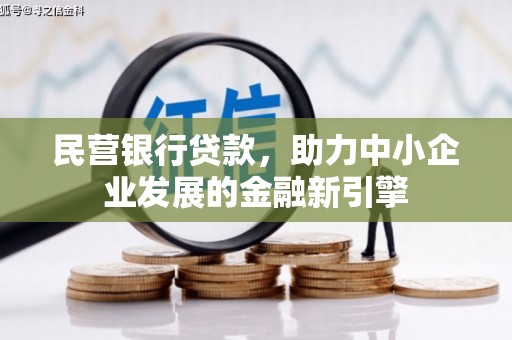 萝北民营银行贷款，助力中小企业发展的金融新引擎