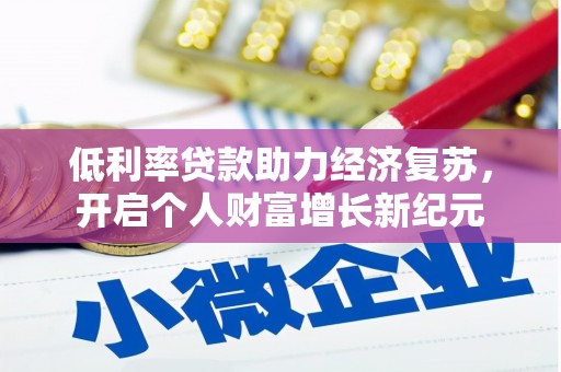 萝北低利率贷款助力经济复苏，开启个人财富增长新纪元