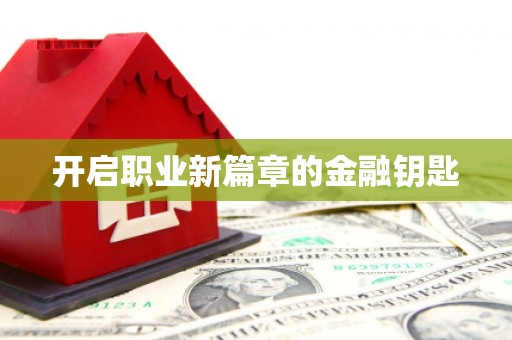 萝北开启职业新篇章的金融钥匙