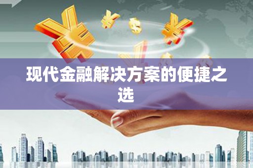 萝北现代金融解决方案的便捷之选