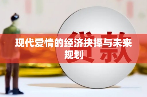 萝北现代爱情的经济抉择与未来规划
