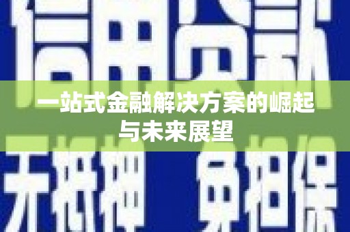 萝北一站式金融解决方案的崛起与未来展望