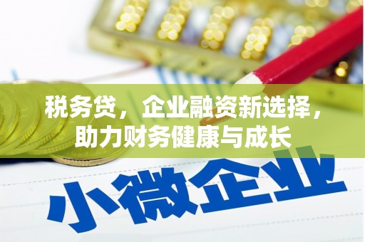 萝北税务贷，企业融资新选择，助力财务健康与成长